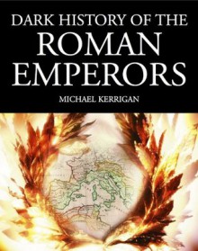 Dark History of the Roman Emperors (Dark Histories) - Michael Kerrigan