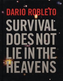 Dario Robleto: Survival Does Not Lie in the Heavens - Gilbert Vicario, Naomi Oreskes, Dario Robleto