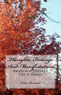 Thoughts, Feelings and Manifestations: Awakened Through the Stillness - Rita Cannata