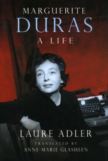 Marguerite Duras: A Life - Laure Adler, Anne Marie Glasheen, Anne-Marie Glasheen