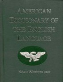 An American dictionary of the English language: exhibiting the origin, orthography, pronunciation, and definitions of words - Noah Webster