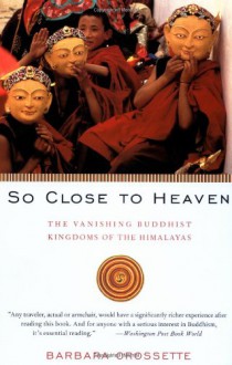 So Close to Heaven: The Vanishing Buddhist Kingdoms of the Himalayas - Barbara Crossette