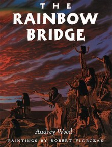 The Rainbow Bridge - Audrey Wood, Robert Florczak