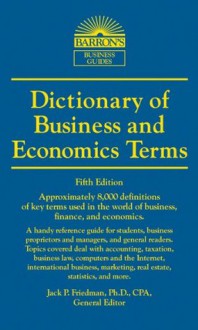 Dictionary of Business and Economic Terms (Barron's Business Dictionaries) - Jack P. Friedman