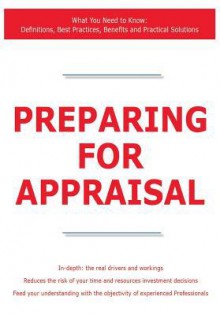 Preparing for Appraisal - What You Need to Know: Definitions, Best Practices, Benefits and Practical Solutions - James Smith