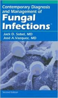 Contemporary Diagnosis And Management Of Fungal Infections - Jack D. Sobel