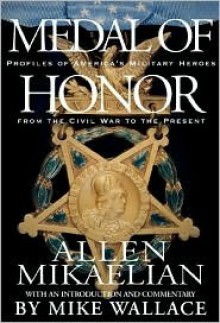 Medal of Honor: Profiles of America's Military Heroes from the Civil War to the Present - Allen Mikaelian, Mike Wallace