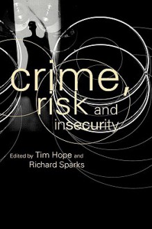 Crime, Risk and Insecurity - Tim Hope, Richard Sparks