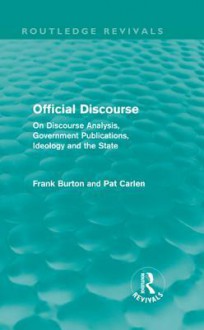 Official Discourse: On Discourse Analysis, Government Publications, Ideology and the State: On Discourse Analysis, Government Publications, Ideology and the State - Frank Burton, Pat Carlen