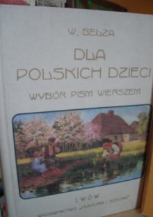 Dla polskich dzieci. Wybór pism wierszem Władysława Bełzy - Władysław Bełza