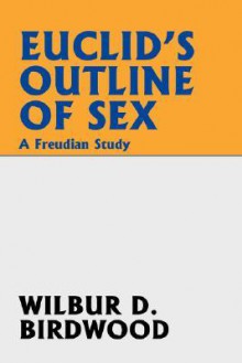 Euclid's Outline of Sex: A Freudian Study - Wilbur D. Birdwood, Euclid