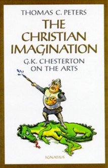 The Christian Imagination: G.K. Chesterton on the Arts - Thomas C. Peters