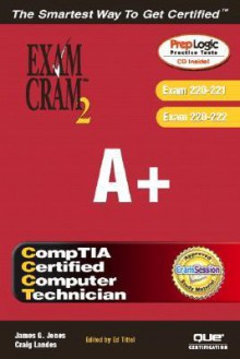 A+ Exam Cram 2 (Exam Cram 220-221, Exam Cram 220-222) [With CDROM] - James G. Jones, Ed Tittel, Craig Landes