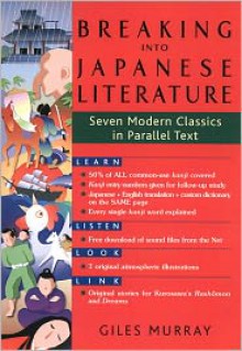 Breaking into Japanese Literature: Seven Modern Classics in Parallel Text - Giles Murray