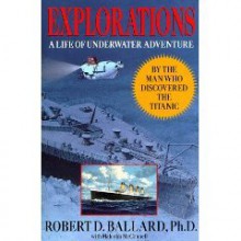 Explorations: My Quest for Adventure and Discovery Under the Sea - Robert D. Ballard, Malcolm McConnell