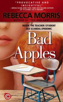 Bad Apples - Inside the Teacher/Student Sex Scandal Epidemic - Rebecca Morris, Gregg Olsen