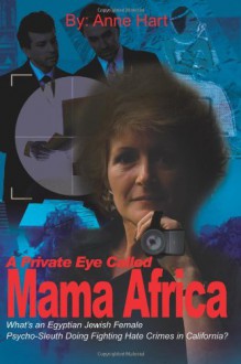 A Private Eye Called Mama Africa: What's an Egyptian Jewish Female Psycho-Sleuth Doing Fighting Hate Crimes in California? - Anne Hart