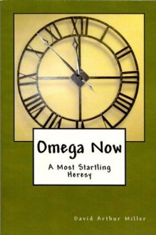 Omega Now A Most Startling Heresy - David Miller