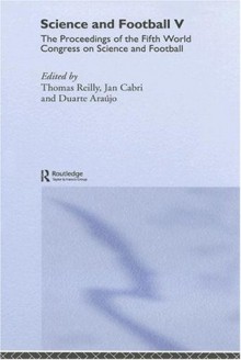 Science and Football V: The Proceedings of the Fifth World Congress on Sports Science and Football: v. 5 - Thomas Reilly, Jan Cabri, Duarte Araxfajo