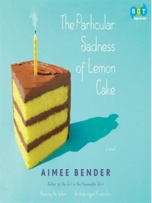 The Particular Sadness of Lemon Cake - Aimee Bender