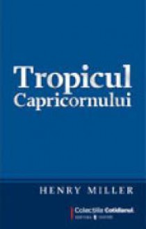 Tropicul capricornului - Henry Miller, Antoaneta Ralian