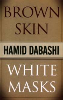 Brown Skin, White Masks - Hamid Dabashi