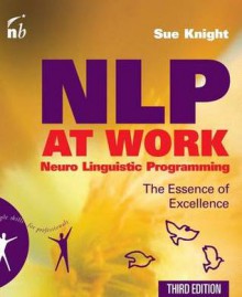 NLP at Work: The Essence of Excellence - Sue Knight