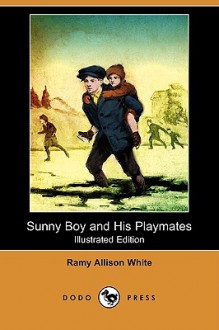 Sunny Boy and His Playmates (Illustrated Edition) (Dodo Press) - Ramy Allison White