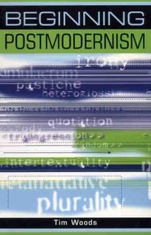 Beginning Postmodernism - Tim Woods