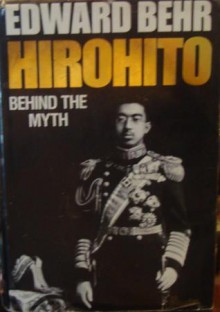 Hirohito: Behind the Myth - Edward Samuel Behr