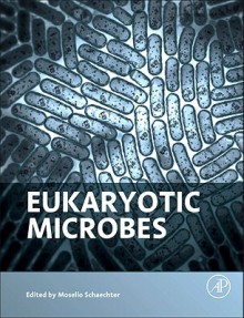 Eukaryotic Microbes - Moselio Schaechter