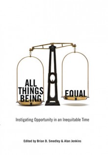 All Things Being Equal: Instigating Opportunity in an Inequitable Time - Brian D. Smedley, Brian D. Smedley, Alan Jenkins