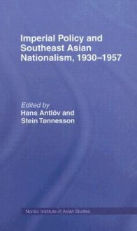 Imperial Policy and Southeast Asian Nationalism, 1930-1957 - Hans Antlöv, Stein Tønnesson