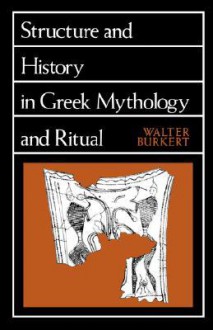 Structure & History in Greek Mythology & Ritual (Sather Classical Lecture) - Walter Burkert