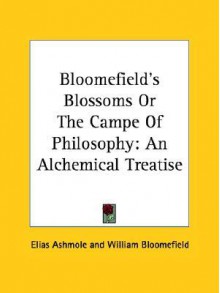 Bloomefield's Blossoms or the Campe of Philosophy: An Alchemical Treatise - Elias Ashmole