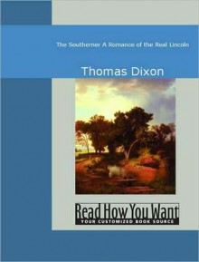 The Southerner: A Romance of the Real Lincoln - Thomas Dixon Jr.