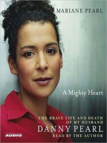 A Mighty Heart: The Brave Life and Death of My Husband Danny Pearl (Audio) - Mariane Pearl