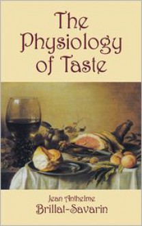 The Physiology of Taste - Jean Anthelme Brillat-Savarin, Arthur Machen (Introduction)