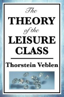 Theory of the Leisure Class - Thorstein Veblen