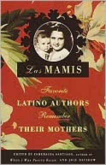 Las Mamis: Favorite Latino Authors Remember Their Mothers - Esmeralda Santiago, Joie Davidow