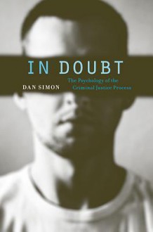 In Doubt: The Psychology of the Criminal Justice Process - Dan Simon