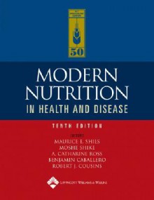 Modern Nutrition in Health and Disease - Maurice E. Shils, A. Catharine Ross, Moshe Shike, Benjamin Caballero, Robert J. Cousins