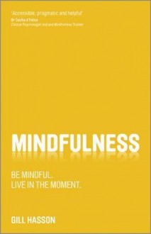 Mindfulness: Be Mindful. Live in the Moment. - Gill Hasson