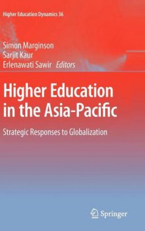 Higher Education in the Asia-Pacific: Strategic Responses to Globalization - Simon Marginson, Sarjit Kaur, Erlenawati Sawir