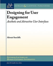 Designing for User Engagment: Aesthetic and Attractive User Interfaces - Alistair Sutcliffe, John M. Carroll