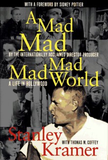 A Mad, Mad, Mad, Mad World: A Life in Hollywood - Stanley Kramer, Thomas H. Coffey, Sidney Poitier