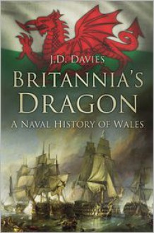 Britannia's Dragon: A Naval History of Wales - J.D. Davies