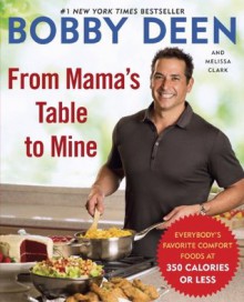 From Mama's Table to Mine: Everybody's Favorite Comfort Foods at 350 Calories or Less - Bobby Deen, Melissa Clark