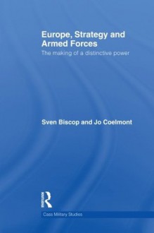 Europe, Strategy and Armed Forces: The Making of a Distinctive Power - Sven Biscop, Jo Coelmont