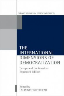 The International Dimensions of Democratization: Europe and the Americas: Europe and the Americas - Laurence Whitehead